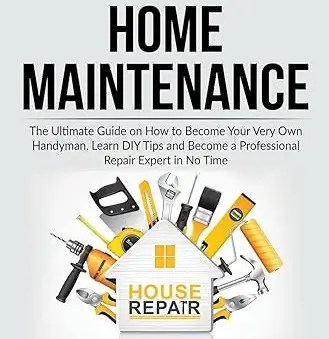 Home Maintenance: The Ultimate Guide